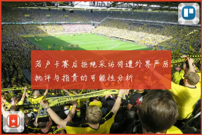 若卢卡赛后拒绝采访将遭外界严厉批评与指责的可能性分析