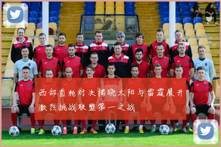 西部首轮对决揭晓太阳与雷霆展开激烈挑战联盟第一之战